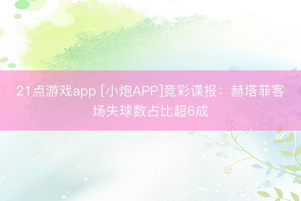 21点游戏app [小炮APP]竞彩谍报：赫塔菲客场失球数占比超6成