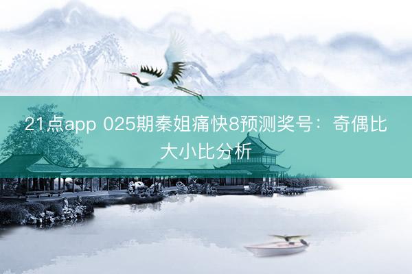 21点app 025期秦姐痛快8预测奖号：奇偶比大小比分析