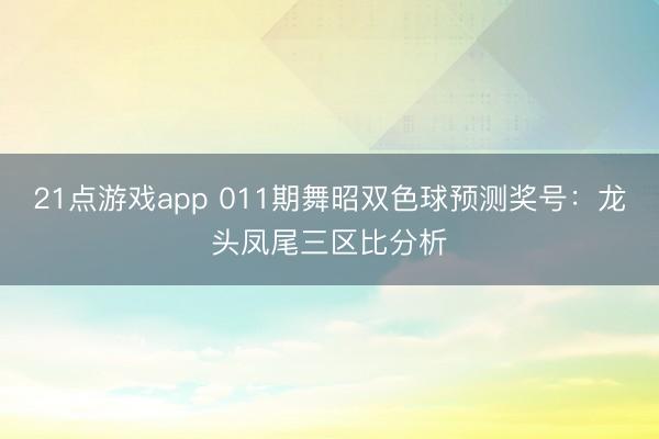 21点游戏app 011期舞昭双色球预测奖号：龙头凤尾三区比分析