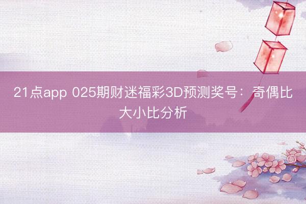 21点app 025期财迷福彩3D预测奖号：奇偶比大小比分析