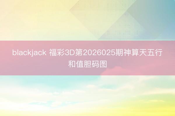 blackjack 福彩3D第2026025期神算天五行和值胆码图