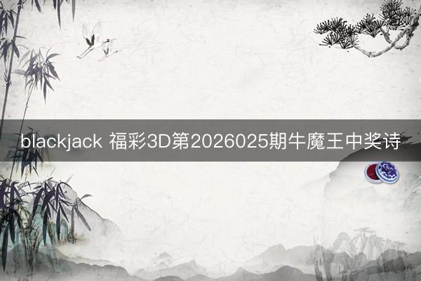 blackjack 福彩3D第2026025期牛魔王中奖诗