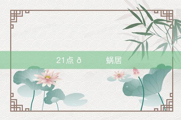 21点 🐌蜗居 ☻