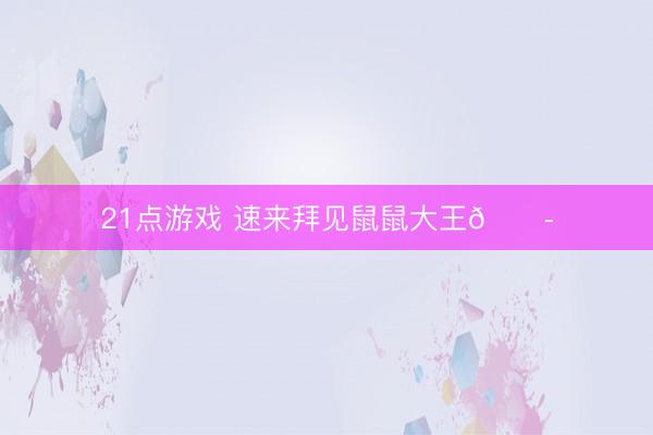 21点游戏 速来拜见鼠鼠大王🐭
