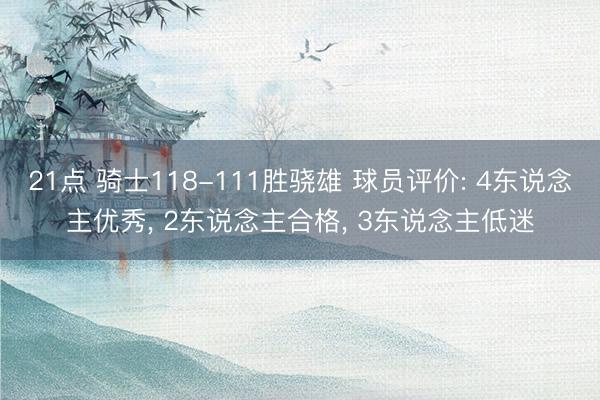 21点 骑士118-111胜骁雄 球员评价: 4东说念主优秀， 2东说念主合格， 3东说念主低迷