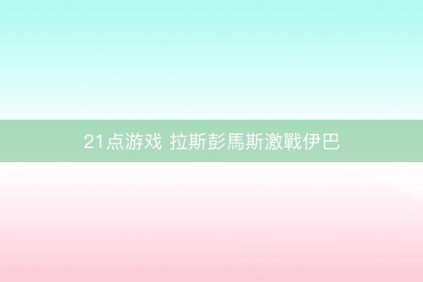 21点游戏 拉斯彭馬斯激戰伊巴