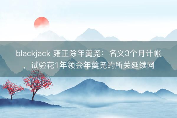 blackjack 雍正除年羹尧：名义3个月计帐，试验花1年领会年羹尧的所关延续网