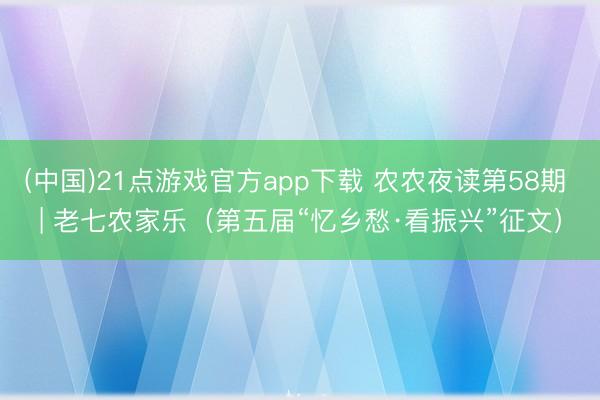 (中国)21点游戏官方app下载 农农夜读第58期 | 老七农家乐（第五届“忆乡愁·看振兴”征文）